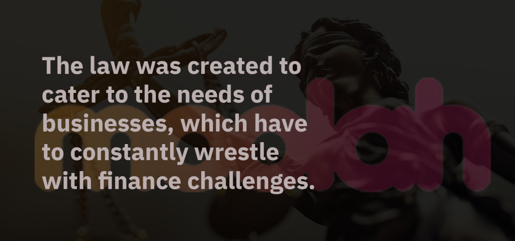 The law was created to cater to the needs of businesses, which have to constantly wrestle with finance challenges.