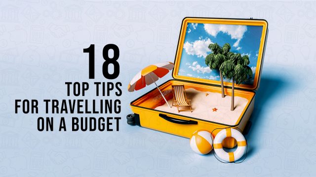 18 TOP TIPS FOR TRAVELLING ON A BUDGET